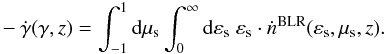 \begin{eqnarray} -\dot{\gamma}(\gamma,z)=\int^{1}_{-1} {\rm d}\mu_{\rm s} \int^\infty_0 {\rm d}\varepsilon_{\rm s} \; \varepsilon_{\rm s} \cdot \dot{n}^{\rm{BLR}}(\varepsilon_{\rm s},\mu_{\rm s},z). \label{Energyloss} \end{eqnarray}