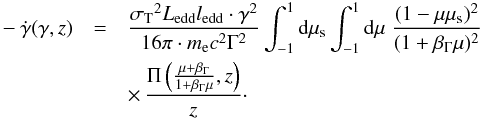 \begin{eqnarray} -\dot{\gamma}(\gamma,z) &= & \frac{{\sigma_{\rm T}}^2 L_{\rm{edd}} l_{\rm{edd}} \cdot \gamma^2}{16 \pi \cdot m_{\rm e} c^2 \Gamma^2} \int^{1}_{-1} {\rm d}\mu_{\rm s} \int^{1}_{-1} {\rm d}\mu \; \frac{(1-\mu \mu_{\rm s})^2}{(1+\beta_{\Gamma} \mu)^2} \nonumber\\ && \times \, \frac{\Pi\left(\frac{\mu+\beta_{\Gamma}}{1+\beta_{\Gamma} \mu},z\right)}{z}\cdot \label{lossrateBLRfinal} \end{eqnarray}