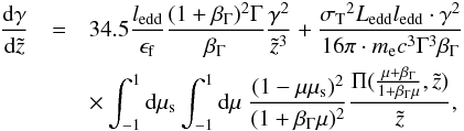 \begin{eqnarray} \frac{{\rm d}\gamma}{{\rm d}\tilde{z}} & = & 34.5 \frac{l_{\rm{edd}}}{\epsilon_{\rm f}} \frac{(1+\beta_{\Gamma})^2 \Gamma}{\beta_{\Gamma}} \frac{\gamma^2}{\tilde{z}^3} + \frac{{\sigma_{\rm T}}^2 L_{\rm{edd}} l_{\rm{edd}}\cdot \gamma^2}{16 \pi \cdot m_{\rm e} c^3 \Gamma^3 \beta_{\Gamma}} \nonumber\\ && \times \int^{1}_{-1} {\rm d}\mu_{\rm s} \int^{1}_{-1} {\rm d}\mu \; \frac{(1-\mu \mu_{\rm s})^2}{(1+\beta_{\Gamma} \mu)^2} \frac{\Pi(\frac{\mu+\beta_{\Gamma}}{1+\beta_{\Gamma} \mu},\tilde{z})}{\tilde{z}}, \label{EOMfinalbw} \end{eqnarray}