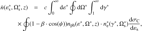 \begin{eqnarray} \dot{n}(\varepsilon_{\rm s}^*,\Omega_{\rm s}^*,z) &=& c\int^\infty_0 {\rm d} \varepsilon^* \oint {\rm d} \Omega^* \int^\infty_1 {\rm d}\gamma^* \nonumber\\ &&\hspace*{-1.5cm} \times\oint (1-\beta \cdot \cos (\psi)) n_{\rm{ph}}(\varepsilon^*,\Omega^*,z) \cdot n_{\rm e}^*(\gamma^*,\Omega_{\rm s}^*) \frac{{\rm d}\sigma_{\rm C}}{{\rm d}\varepsilon_{\rm s}}, \label{diffphotoprodRF} \end{eqnarray}