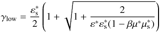 \begin{eqnarray} \gamma_{\rm low}=\frac{\varepsilon_{\rm s}^*}{2} \left(1+\sqrt{1+\frac{2}{\varepsilon^*\varepsilon_{\rm s}^* (1-\beta \mu^* \mu_{\rm s}^*)}}\right) \label{ylow} \end{eqnarray}