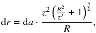 \begin{eqnarray*} {\rm d}r={\rm d}a \cdot \frac{z^2 \left(\frac{R^2}{z^2}+1\right)^{\frac{3}{2}}}{R}, \end{eqnarray*}