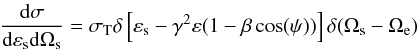 \begin{eqnarray} \frac{{\rm d}\sigma}{{\rm d}\varepsilon_{\rm s} {\rm d}\Omega_{\rm s}}=\sigma_{\rm T} \delta\left[\varepsilon_{\rm s}-\gamma^2\varepsilon(1-\beta \cos (\psi))\right]\delta(\Omega_{\rm s}-\Omega_{\rm e}) \label{Thomsoncross} \end{eqnarray}