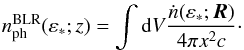 \begin{eqnarray} n^{\rm{BLR}}_{\rm{ph}}(\varepsilon_*;z)=\int {\rm d}V \frac{\dot{n}(\varepsilon_*; \vec{R})}{4 \pi x^2 c}\cdot \label{BLRtarphot1} \end{eqnarray}