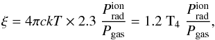 \begin{equation} \xi = 4\pi c k T \times 2.3 \; \frac{P_{\rm rad}^{\rm ion}}{P_{\rm gas}} = 1.2 \; {\rm T_4} \; \frac{P_{\rm rad}^{\rm ion}}{P_{\rm gas}}, \label{eqn:amd_titan} \end{equation}