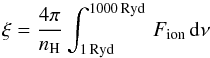 \begin{equation} \xi = \frac{4\pi}{n_{\rm H}}\int_{1 \, \rm Ryd}^{1000 \, \rm Ryd} \,F_{\rm ion} \, {\rm d}\nu \label{eqn:xi_obs} \end{equation}