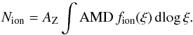 \begin{equation} N_{\rm ion} = A_{\rm Z} \int {\rm AMD} \, f_{\rm ion}(\xi) \, {\rm d}\!\log\xi. \end{equation}