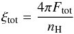 \begin{equation} \xi_{\rm tot} = \frac{4\pi F_{\rm tot}}{n_{\rm H}} \end{equation}