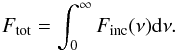 \begin{equation} F_{\rm tot} = \int_0^\infty F_{\rm inc}(\nu) {\rm d}\nu. \end{equation}