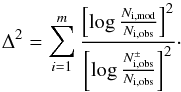 \begin{equation} \Delta^2 = \sum_{i=1}^m \frac{\left[\log \frac{N_{\rm i,mod}}{N_{\rm i,obs}} \right]^2} {\left[\log \frac{N_{\rm i,obs}^\pm}{N_{\rm i,obs}} \right]^2}\cdot \label{eqn:delta} \end{equation}