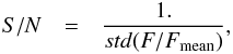 \begin{eqnarray} S/N &=& \frac{1.}{std(F/F_{\rm mean})}, \label{eq:sn} \end{eqnarray}