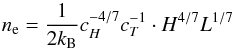 \begin{equation} n_{\rm e} = \frac{1}{2 k_{\rm B}} c_H^{-4/7} c_T^{-1} \cdot H^{4/7} L^{1/7} \label{E:RTV_n_H} \end{equation}