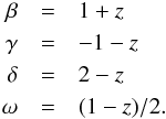 \appendix \setcounter{section}{1} \begin{eqnarray} \beta &=& 1 + z \nonumber\\ \gamma &=& -1 - z \nonumber\\ \delta &=& 2 - z \nonumber\\ \omega &=& (1 - z) / 2. \nonumber \end{eqnarray}