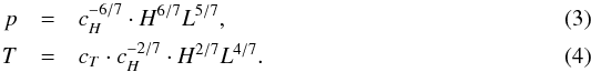 \begin{eqnarray} p &=& c_H^{-6/7} \cdot H^{6/7} L^{5/7} \label{E:RTV_p_H} ,\\ T &=& c_T \cdot c_H^{-2/7} \cdot H^{2/7} L^{4/7} \label{E:RTV_T_H} . \end{eqnarray}