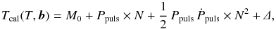 \appendix \setcounter{section}{1} \begin{equation} \small T_{\rm cal}(T,{\vec b}) = M_{0} + P_{\rm puls}\times N + \frac{1}{2}\,P_{\rm puls}\,\dot{P}_{\rm puls}\times N^2 +\mathnormal{\Delta}, \label{eq:liteEphParA} \end{equation}