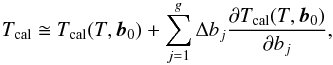 \appendix \setcounter{section}{1} \begin{equation} T_{\rm cal} \cong T_{\rm cal}(T,\vec{b}_{0}) + \sum_{j=1}^{g} \Delta b_{j}\frac{\partial T_{\rm cal}(T,\vec{b}_{0})}{\partial b_{j}}, \end{equation}