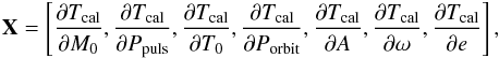 \appendix \setcounter{section}{1} \begin{eqnarray} {\bf X} = \left[\frac{\partial T_{\rm cal}}{\partial M_{0}}, \frac{\partial T_{\rm cal}}{\partial P_{\rm puls}}, \frac{\partial T_{\rm cal}}{\partial T_{0}}, \frac{\partial T_{\rm cal}}{\partial P_{\rm orbit}}, \frac{\partial T_{\rm cal}}{\partial A},\frac{\partial T_{\rm cal}}{\partial \omega}, \frac{\partial T_{\rm cal}}{\partial e} \right], \end{eqnarray}