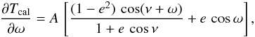 \appendix \setcounter{section}{1} \begin{eqnarray*} \frac{\partial T_{\rm cal}}{\partial \omega} = A \,\left[\frac{(1-e^{2})\,\cos(\nu+\omega)}{1+e\,\cos\nu} + e\,\cos\omega\right], \end{eqnarray*}