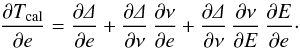 \appendix \setcounter{section}{1} \begin{eqnarray*} \frac{\partial T_{\rm cal}}{\partial e} = \frac{\partial\mathnormal{\Delta}}{\partial e} + \frac{\partial\mathnormal{\Delta}}{\partial\nu}\, \frac{\partial\nu}{\partial e} + \frac{\partial\mathnormal{\Delta}}{\partial\nu}\, \frac{\partial\nu}{\partial E}\, \frac{\partial E}{\partial e}\cdot \end{eqnarray*}
