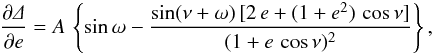 \appendix \setcounter{section}{1} \begin{eqnarray*} \frac{\partial\mathnormal{\Delta}}{\partial e} = A\, \left\{ \sin\omega - \frac{ \sin(\nu+\omega)\,[2\,e + (1 + e^2)\,\cos\nu] }{ (1+e\,\cos\nu)^2} \right\}, \end{eqnarray*}