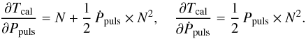 \appendix \setcounter{section}{1} \begin{eqnarray*} \frac{\partial T_{\rm cal}}{\partial P_{\rm puls}} = N + \frac{1}{2}\,\dot{P}_{\rm puls}\times N^2 ,\quad \frac{\partial T_{\rm cal}}{\partial \displaystyle\dot{P}_{\rm puls}} = \frac{1}{2}\, P_{\rm puls} \times N^2. \end{eqnarray*}
