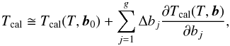 \begin{equation} T_{\rm cal} \cong T_{\rm cal}(T,\vec{b}_{0}) + \sum_{j=1}^{g} \Delta b_{j}\frac{\partial T_{\rm cal}(T,\vec{b})}{\partial b_{j}}, \label{eq:liteEph} \end{equation}