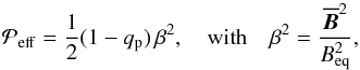 \begin{equation} \Peff=\frac{1}{2} (1-q_{\rm p})\,\beta^2,\quad {\rm with}\quad \beta^2={\mean{\BB}^2\over\Beq^2}, \label{peff} \end{equation}