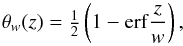 \begin{equation} \theta_w(z)=\half\left(1-\erf{z\over w}\right), \end{equation}