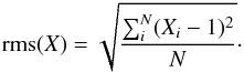 \begin{eqnarray} {\rm rms}(X) = \sqrt{\frac{\sum_{i}^{N}(X_i-1)^2}{N}}\cdot \label{eq_rms} \end{eqnarray}