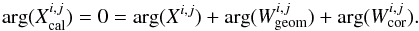 \begin{eqnarray} {\rm arg}(X_{\rm cal}^{i,j})=0={\rm arg}(X^{i,j})+{\rm arg}(W_{\modified{\rm geom}}^{i,j})+{\rm arg}(W_{\rm cor}^{i,j}). \end{eqnarray}