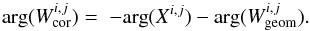 \begin{eqnarray} {\rm arg}(W_{\rm cor}^{i,j})=\;-{\rm arg}(X^{i,j})-{\rm arg}(W_{\rm geom}^{i,j}). \end{eqnarray}