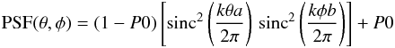 \begin{eqnarray} {\rm PSF} (\theta,\phi)=(1-P0)\left[{\rm sinc}^{2}\left(\frac{k\theta a}{2\pi}\right)\, {\rm sinc}^{2} \left(\frac{k\phi b}{2\pi}\right)\right]+P0 \label{eq:PSF} \end{eqnarray}