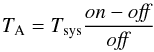 \begin{eqnarray} T_{\rm A}=T_{\rm sys}\mathit{\frac{on-off}{off}} \end{eqnarray}