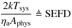 $$ \frac{2kT_{\rm sys}}{\eta_{\rm a}\Aphys}\triangleq{{\rm SEFD}} $$