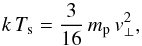 \begin{equation} k\,T_{\rm s} = \frac{3}{16}\,m_{\rm p}\,v_{\perp}^2 \label{eq5} , \end{equation}