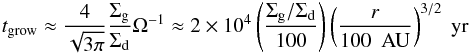 \begin{eqnarray} t_{\rm grow} \approx \frac{4}{\sqrt{3\pi}}\frac{\Sigma_{\rm g}}{\Sigma_{\rm d}}\Omega^{-1} \approx 2\times 10^4\pfrac{\Sigma_{\rm g}/\Sigma_{\rm d}}{100}\pfrac{r}{100~{\rm~AU}}^{3/2}~{\rm yr} \label{eq:tgrow_approx} \end{eqnarray}