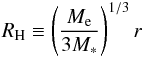 \begin{eqnarray} R_{\rm H} \equiv \pfrac{M_{\rm e}}{3M_*}^{1/3}r \label{eq:RH} \end{eqnarray}