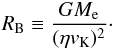 \begin{eqnarray} R_{\rm B} \equiv \frac{GM_{\rm e}}{(\eta v_{\rm K})^2}\cdot \label{eq:RB} \end{eqnarray}