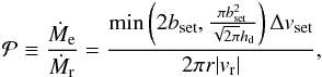 \begin{eqnarray} {\cal P} \equiv \frac{\dot{M}_{\rm e}}{\dot{M}_{\rm r}} = \frac{\min\left(2b_{\rm set}, \frac{\pi b_{\rm set}^2}{\sqrt{2\pi}h_{\rm d}}\right) \Delta v_{\rm set}}{2\pi r|v_{\rm r}|}, \label{eq:P} \end{eqnarray}