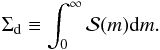 \appendix \setcounter{section}{1} \begin{eqnarray} \Sigma_{\rm d} \equiv \int_{0}^{\infty} {\cal S}(m) {\rm d}m. \label{eq:Sigmad_def} \end{eqnarray}
