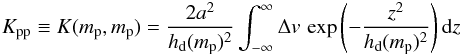 \appendix \setcounter{section}{1} \begin{eqnarray} K_{\rm pp} \equiv K(m_{\rm p},m_{\rm p}) = \frac{2a^2}{h_{\rm d}(m_{\rm p})^2} \int_{-\infty}^\infty \Delta v\,\exp\left( -\frac{z^2}{h_{\rm d}(m_{\rm p})^2}\right ){\rm d}z \label{eq:Kstar} \end{eqnarray}