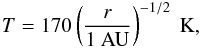 \begin{eqnarray} T = 170\left(\frac{r}{1~\AU}\right)^{-1/2}~{\rm K}, \label{eq:T} \end{eqnarray}