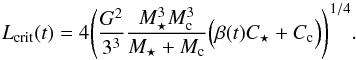 \begin{equation} \label{eq:Lcrit} L_{\rm crit}(t)= 4 {\left( \frac{G^2}{3^3}\frac{M_\star^3 M_{\rm c}^3}{M_\star +M_{\rm c} } \Bigl( \beta(t) C_\star + C_{\rm c} \Bigr)\right)}^{1/4}. \end{equation}