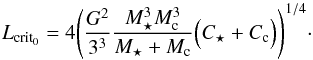 \begin{equation} \label{eq:Lcrit0} L_{\rm crit_0}= 4 {\left( \frac{G^2}{3^3}\frac{M_\star^3 M_{\rm c}^3}{M_\star +M_{\rm c} } \Bigl( C_\star + C_{\rm c} \Bigr)\right)}^{1/4}\cdot \end{equation}