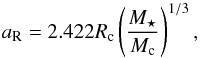 \begin{equation} a_{\rm R} = 2.422 R_{\rm c} \left(\frac{M_\star}{M_{\rm c}}\right)^{1/3}, \end{equation}