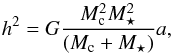 \begin{equation} h^2=G\frac{M_{\rm c}^2 M_\star^2}{(M_{\rm c} +M_\star)}a , \end{equation}