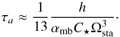 \begin{equation} \label{eq:tauastat} \tau_a \approx \frac{1}{13}\frac{h}{\alpha_{\rm mb} C_\star \subrm{\Omega}{sta}^3}\cdot \end{equation}