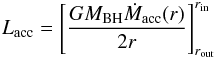 \begin{eqnarray} L_{\rm acc} = \left [ \frac{G M_{\rm BH} \dot M_{\rm acc}(r)}{2 r} \right ]^{r_{\rm in}}_{r_{\rm out}} \end{eqnarray}