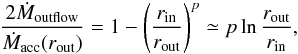 \begin{eqnarray} \frac{2 \dot M_{\rm outflow}}{\dot M_{\rm acc}(r_{\rm out})} = 1 - \left ( \frac{r_{\rm in}}{r_{\rm out}} \right )^p \simeq p \ln \frac{r_{\rm out}}{r_{\rm in}} , \end{eqnarray}