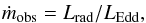 \begin{eqnarray} \dot m_{\rm obs} = L_{\rm rad}/L_{\rm Edd}, \label{eqn:mdot_obs} \end{eqnarray}